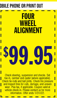 Check steering, suspension and shocks. Set toe-in, camber and caster (where applicable). Check tire-rods and ball joints. Check tire pressure and inspect tires for cuts, damage, and uneven wear. Plus tax, if applicable. Coupon valid at vehicle check-in. Please contact us for more information. Offer ends 1/31/22.